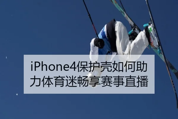 iPhone4保护壳如何助力体育迷畅享赛事直播