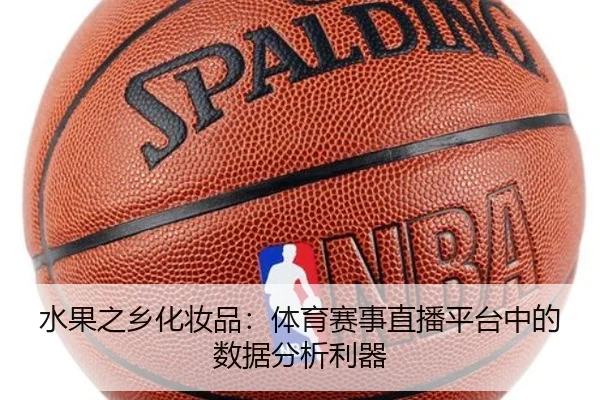 水果之乡化妆品：体育赛事直播平台中的数据分析利器