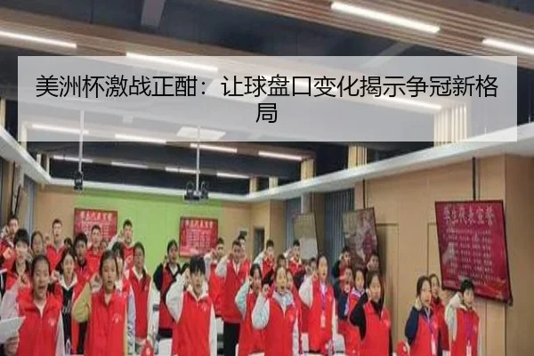 美洲杯激战正酣：让球盘口变化揭示争冠新格局